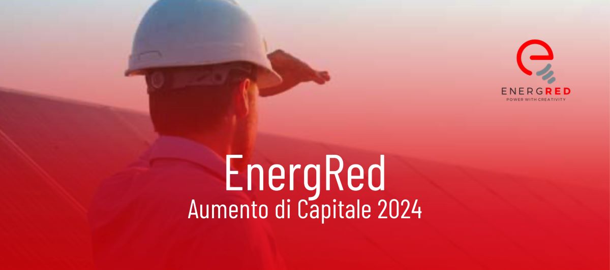 Energred avvia aumento di capitale aperto a investitori industriali e professionali